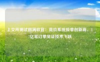 上交所测试圆满收官:竞价系统接单创新高,2.7亿笔订单见证技术飞跃