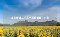 求购聊城二手实木桌椅板凳,六套