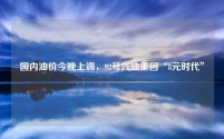 国内油价今晚上调,92号汽油重回“8元时代”