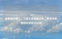 合肥高中第二、三批次录取线公布,多所学校顺利完成招生计划