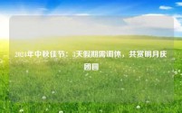 2024年中秋佳节:3天假期需调休,共赏明月庆团圆