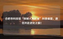 合肥市科技馆“探秘人类起源”科普盛宴,邀您共赴进化之旅!