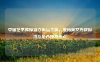 中国艺术体操首夺奥运金牌,俄籍美女外教阿纳斯塔西娅成焦点