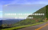 《安徽省实施〈中华人民共和国环境影响评价法〉办法》正式施行
