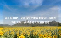 第十届合肥·巢湖音乐之夜完美收官：传统与现代交融，共绘合肥夜生活新篇章