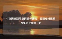 中秋国庆双节放假调休通知:假期安排揭晓,欢乐时光即将开启