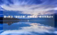 新AI算法“望舌诊病”突破传统,成功率高达98%