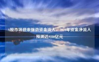 A股市场迎来强劲资金流入,2024年资金净流入预测达9280亿元