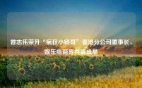 曾志伟荣升“疯狂小杨哥”香港分公司董事长,娱乐电商界共襄盛举