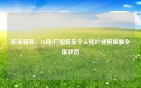 医保新政:10月1日起医保个人账户使用限制全面放宽