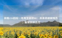 极氪CEO回应一年两发新款001:未来将提前预告,聚焦软件迭代