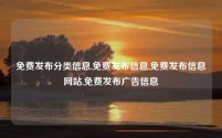 免费发布分类信息,免费发布信息,免费发布信息网站,免费发布广告信息