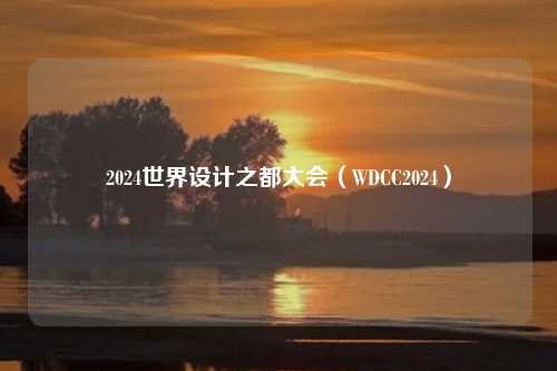 2024世界设计之都大会（WDCC2024）