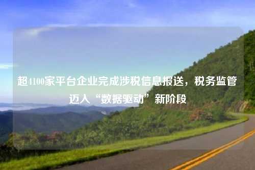 超4100家平台企业完成涉税信息报送,税务监管迈入“数据驱动”新阶段