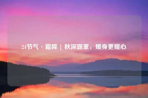 24节气·霜降 | 秋深露重,暖身更暖心