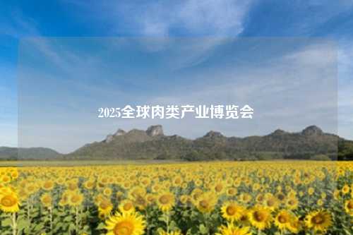 2025全球肉类产业博览会